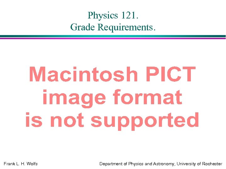 Physics 121. Grade Requirements. Frank L. H. Wolfs Department of Physics and Astronomy, University