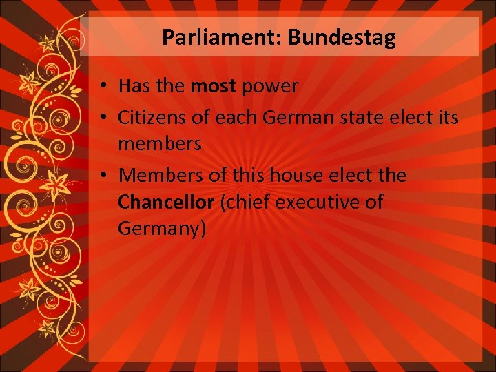 Parliament: Bundestag • Has the most power • Citizens of each German state elect