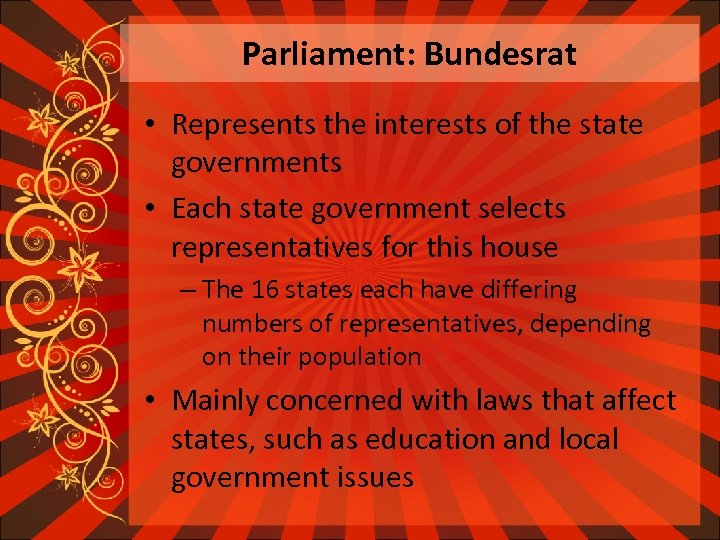 Parliament: Bundesrat • Represents the interests of the state governments • Each state government