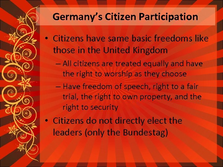 Germany’s Citizen Participation • Citizens have same basic freedoms like those in the United