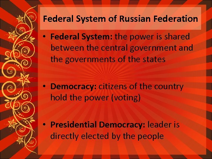 Federal System of Russian Federation • Federal System: the power is shared between the