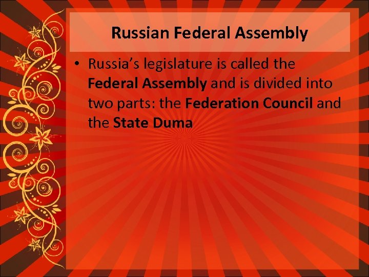 Russian Federal Assembly • Russia’s legislature is called the Federal Assembly and is divided