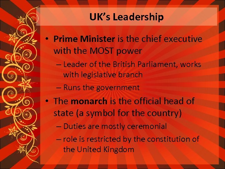 UK’s Leadership • Prime Minister is the chief executive with the MOST power –