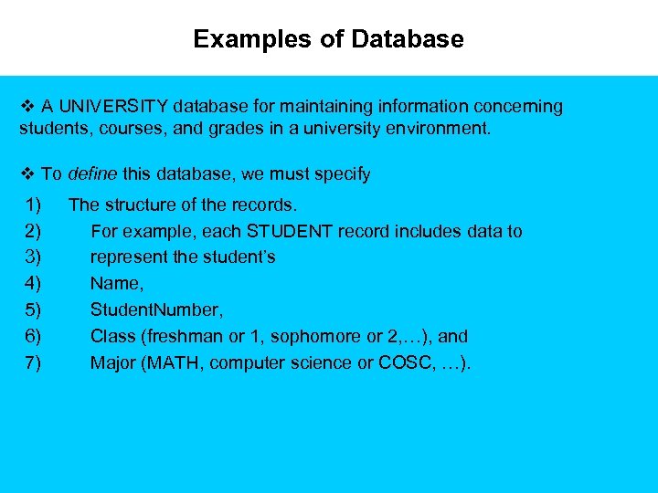 Examples of Database v A UNIVERSITY database for maintaining information concerning students, courses, and