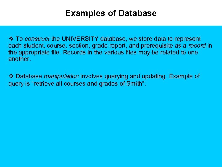 Examples of Database v To construct the UNIVERSITY database, we store data to represent