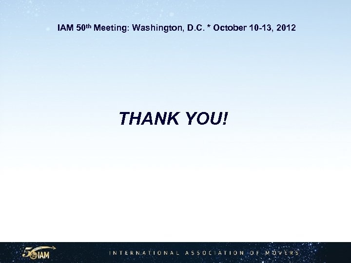  IAM 50 th Meeting: Washington, D. C. * October 10 -13, 2012 THANK