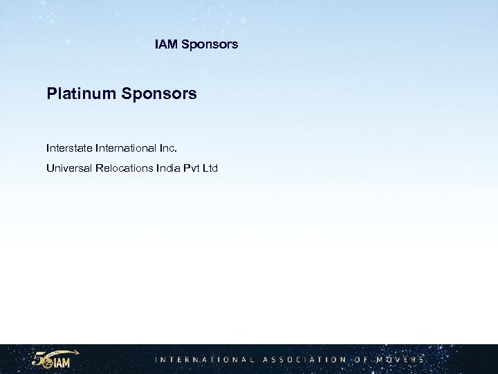 IAM Sponsors Platinum Sponsors Interstate International Inc. Universal Relocations India Pvt Ltd 