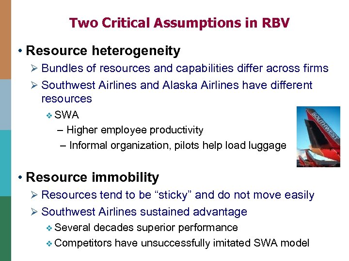 Two Critical Assumptions in RBV • Resource heterogeneity Ø Bundles of resources and capabilities