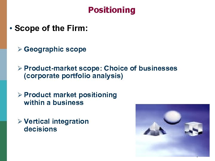 Positioning • Scope of the Firm: Ø Geographic scope Ø Product-market scope: Choice of