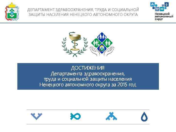 ДЕПАРТАМЕНТ ЗДРАВООХРАНЕНИЯ, ТРУДА И СОЦИАЛЬНОЙ ЗАЩИТЫ НАСЕЛЕНИЯ НЕНЕЦКОГО АВТОНОМНОГО ОКРУГА ДОСТИЖЕНИЯ Департамента здравоохранения, труда