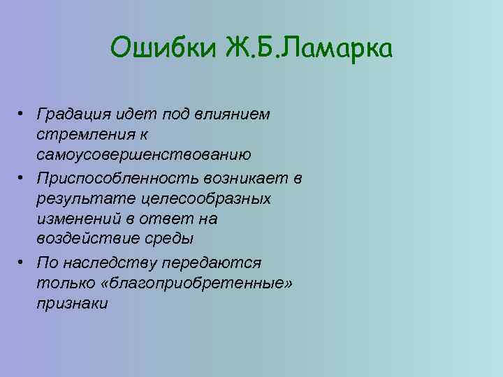 Ошибки Ж. Б. Ламарка • Градация идет под влиянием стремления к самоусовершенствованию • Приспособленность