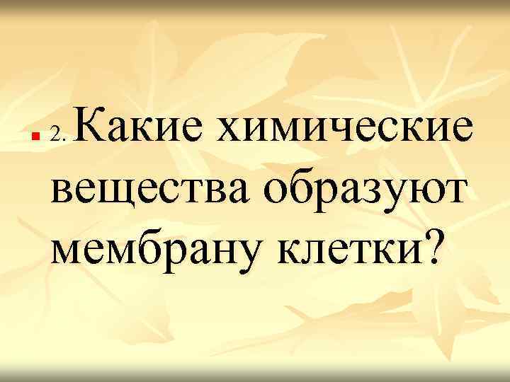 n Какие химические вещества образуют мембрану клетки? 2. 