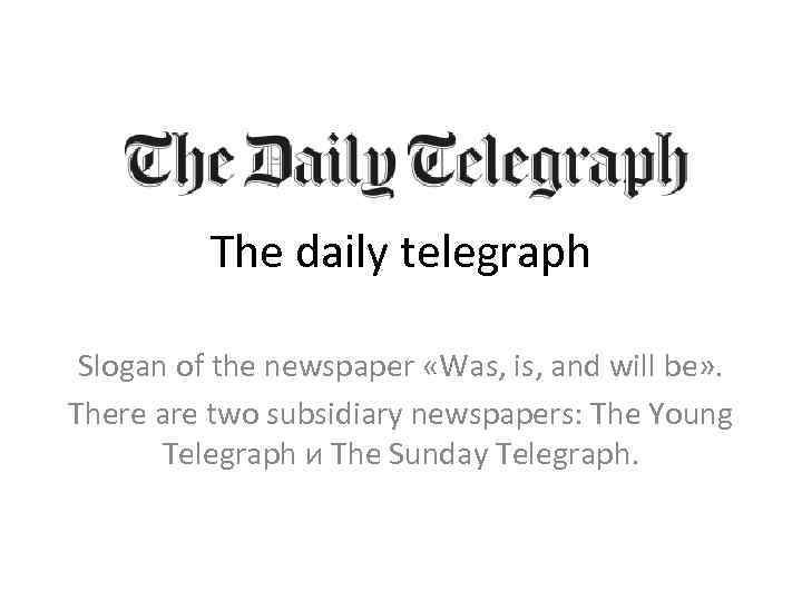 The daily telegraph Slogan of the newspaper «Was, is, and will be» . There