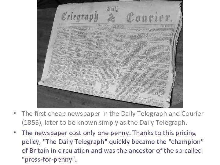  • The first cheap newspaper in the Daily Telegraph and Courier (1855), later