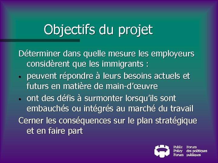 Objectifs du projet Déterminer dans quelle mesure les employeurs considèrent que les immigrants :