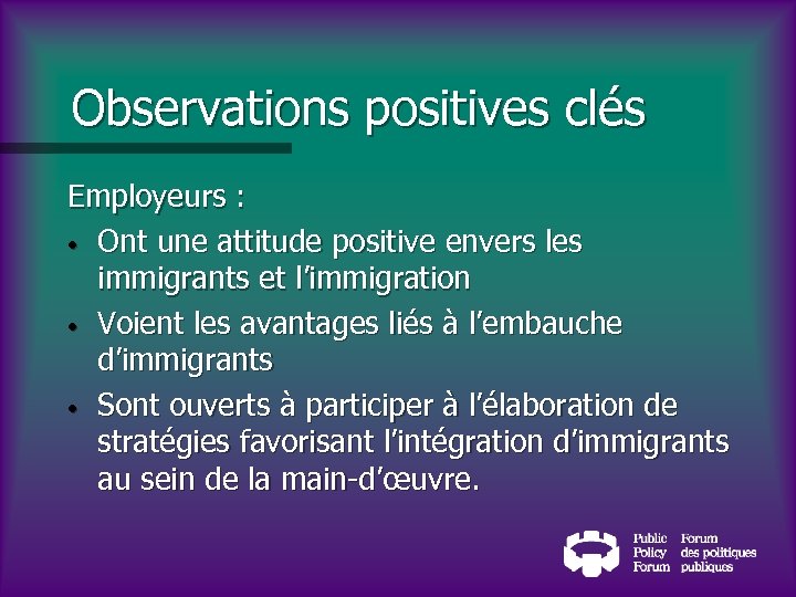 Observations positives clés Employeurs : • Ont une attitude positive envers les immigrants et