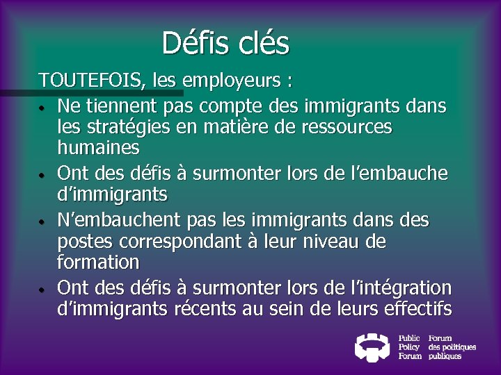 Défis clés TOUTEFOIS, les employeurs : • Ne tiennent pas compte des immigrants dans