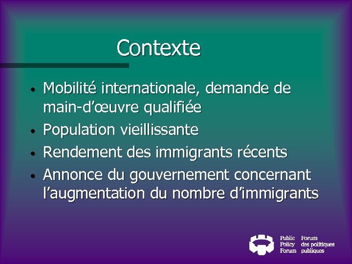 Contexte • • Mobilité internationale, demande de main-d’œuvre qualifiée Population vieillissante Rendement des immigrants