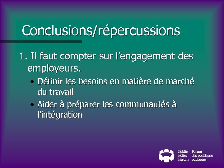 Conclusions/répercussions 1. Il faut compter sur l’engagement des employeurs. • Définir les besoins en