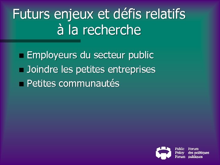 Futurs enjeux et défis relatifs à la recherche Employeurs du secteur public n Joindre