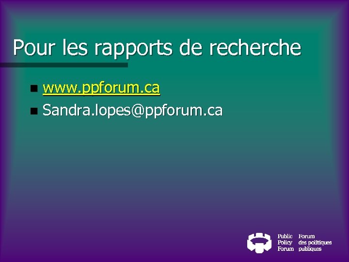 Pour les rapports de recherche www. ppforum. ca n Sandra. lopes@ppforum. ca n 