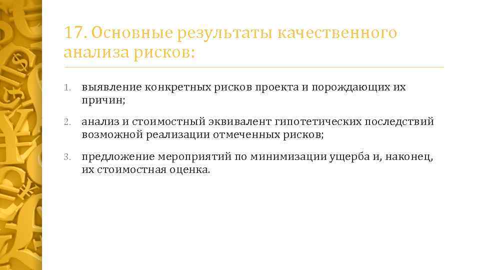 17. Основные результаты качественного анализа рисков: 1. выявление конкретных рисков проекта и порождающих их
