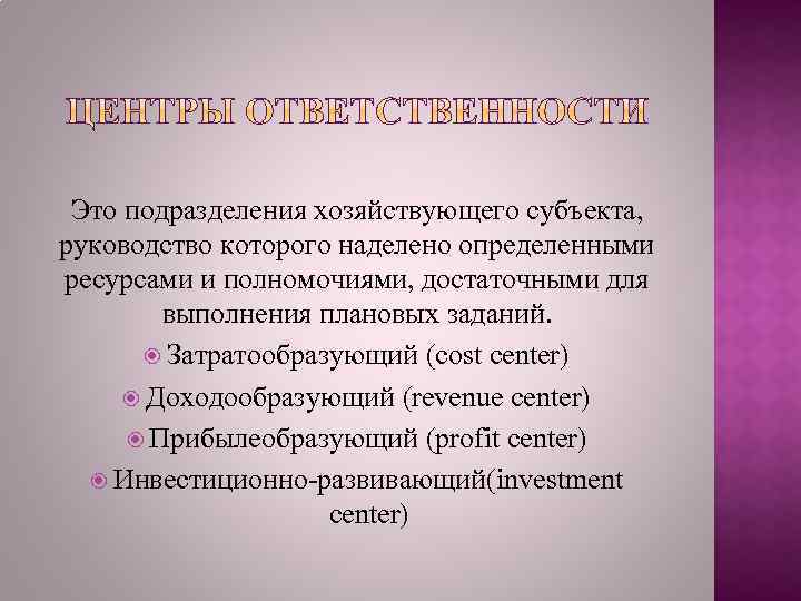 Это подразделения хозяйствующего субъекта, руководство которого наделено определенными ресурсами и полномочиями, достаточными для выполнения