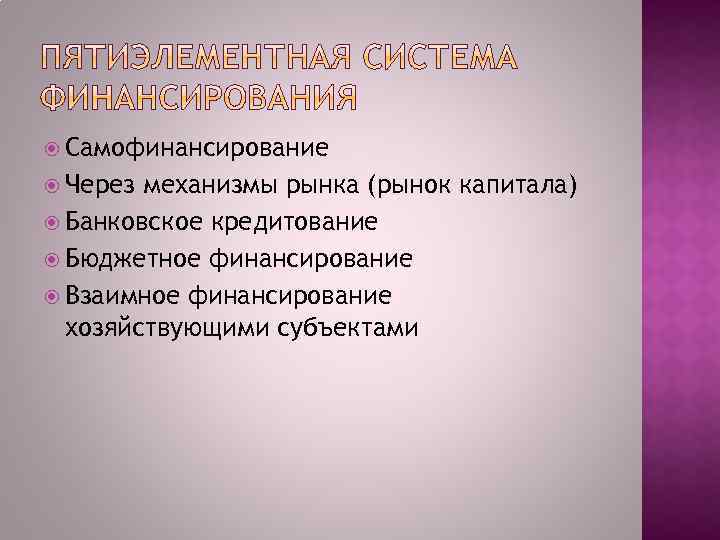  Самофинансирование Через механизмы рынка (рынок капитала) Банковское кредитование Бюджетное финансирование Взаимное финансирование хозяйствующими