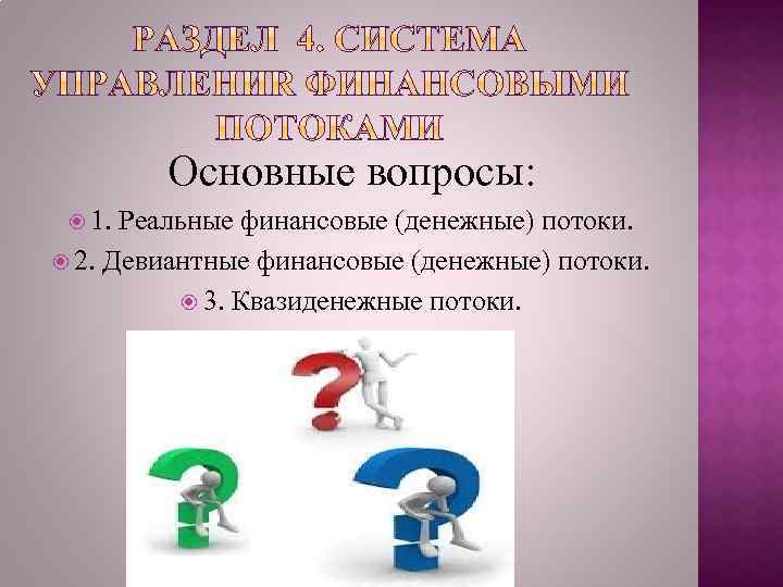 Основные вопросы: 1. Реальные финансовые (денежные) потоки. 2. Девиантные финансовые (денежные) потоки. 3. Квазиденежные