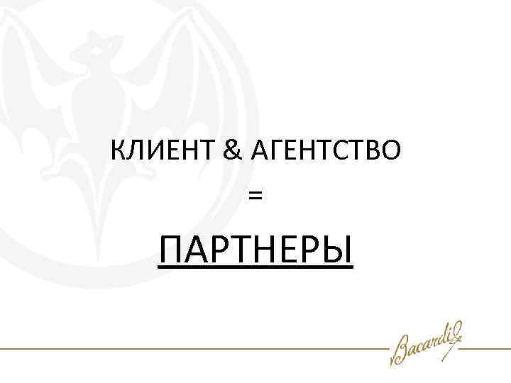 КЛИЕНТ & АГЕНТСТВО = ПАРТНЕРЫ 