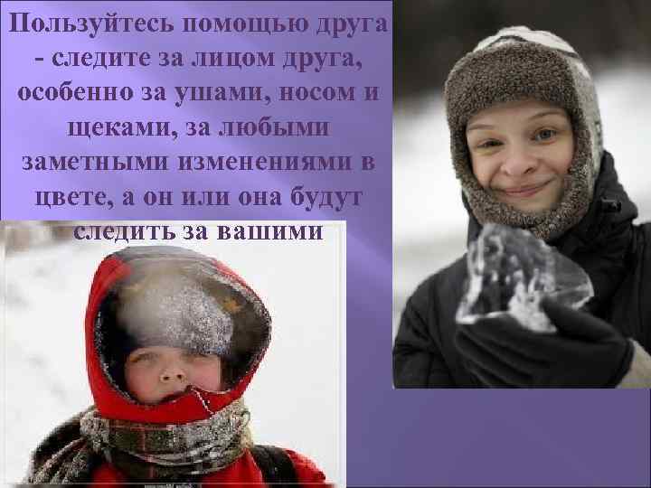 Пользуйтесь помощью друга - следите за лицом друга, особенно за ушами, носом и щеками,