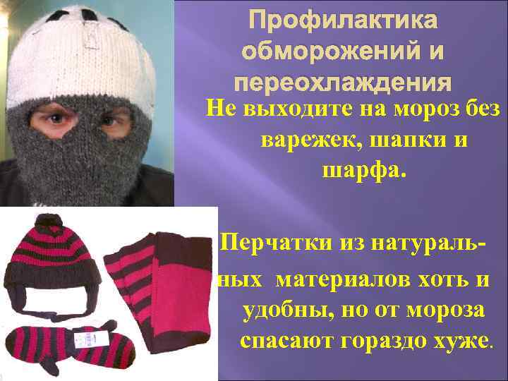 Профилактика обморожений и переохлаждения Не выходите на мороз без варежек, шапки и шарфа. Перчатки