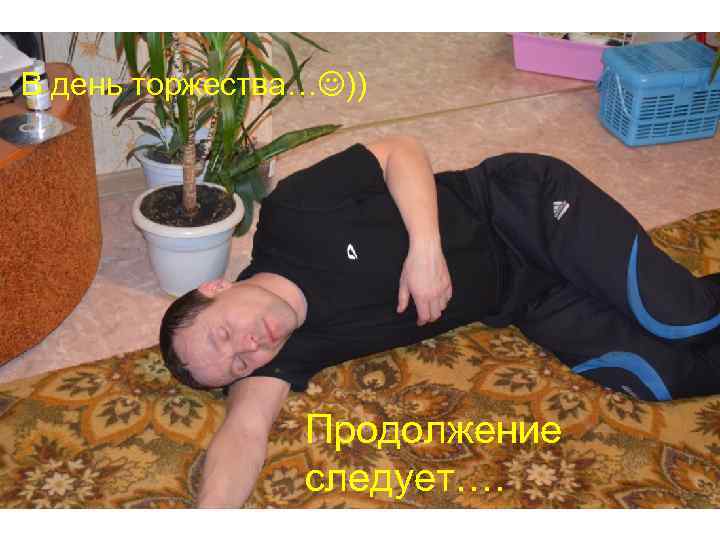 В день торжества… )) Продолжение следует…. 