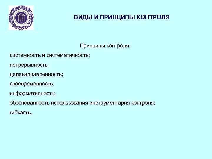 ВИДЫ И ПРИНЦИПЫ КОНТРОЛЯ Принципы контроля: системность и систематичность; непрерывность; целенаправленность; своевременность; информативность; обоснованность