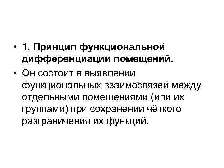  • 1. Принцип функциональной дифференциации помещений. • Он состоит в выявлении функциональных взаимосвязей