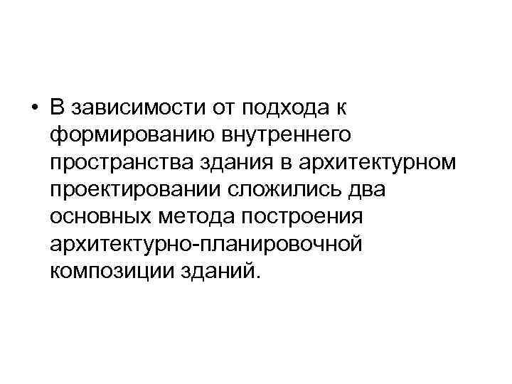  • В зависимости от подхода к формированию внутреннего пространства здания в архитектурном проектировании