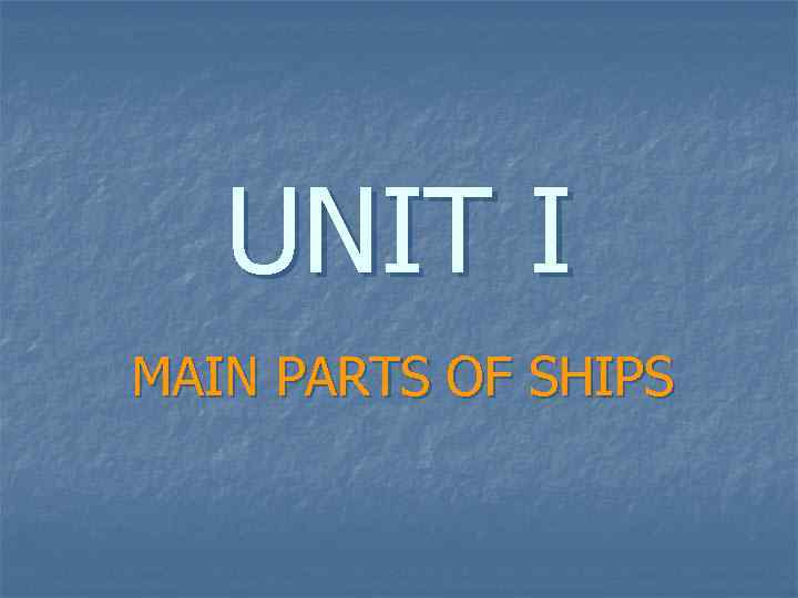 UNIT I MAIN PARTS OF SHIPS 