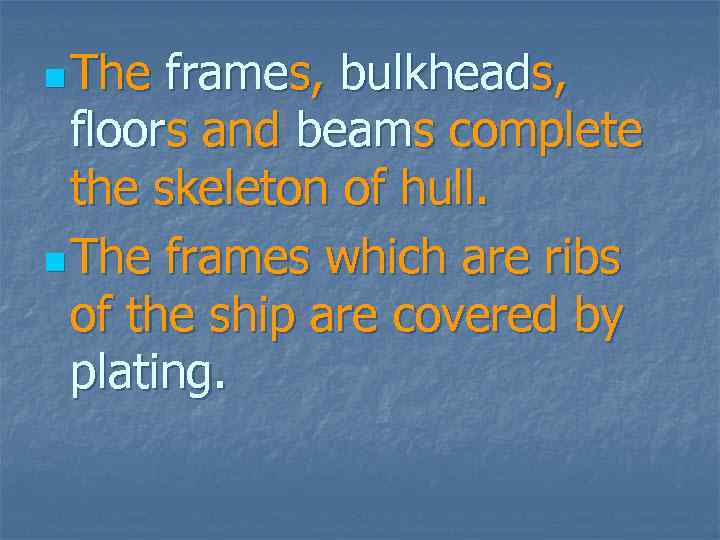 n The frames, bulkheads, floors and beams complete the skeleton of hull. n The