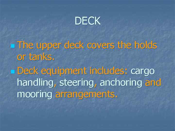 DECK n The upper deck covers the holds or tanks. n Deck equipment includes: