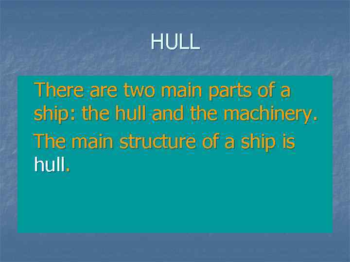 HULL There are two main parts of a ship: the hull and the machinery.