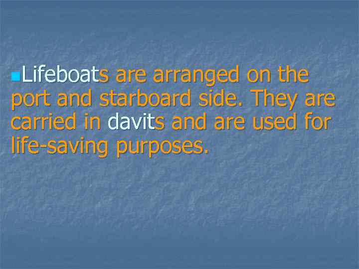 n. Lifeboats are arranged on the port and starboard side. They are carried in