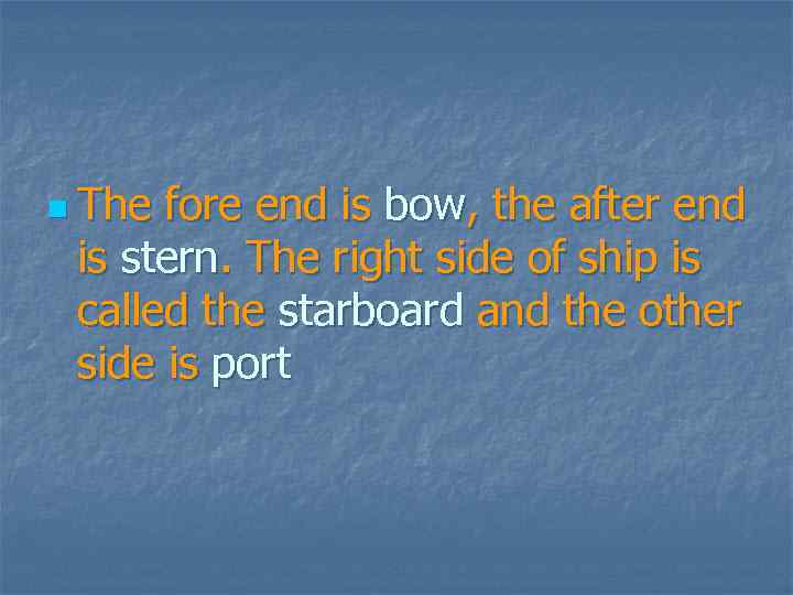 n The fore end is bow, the after end is stern. The right side