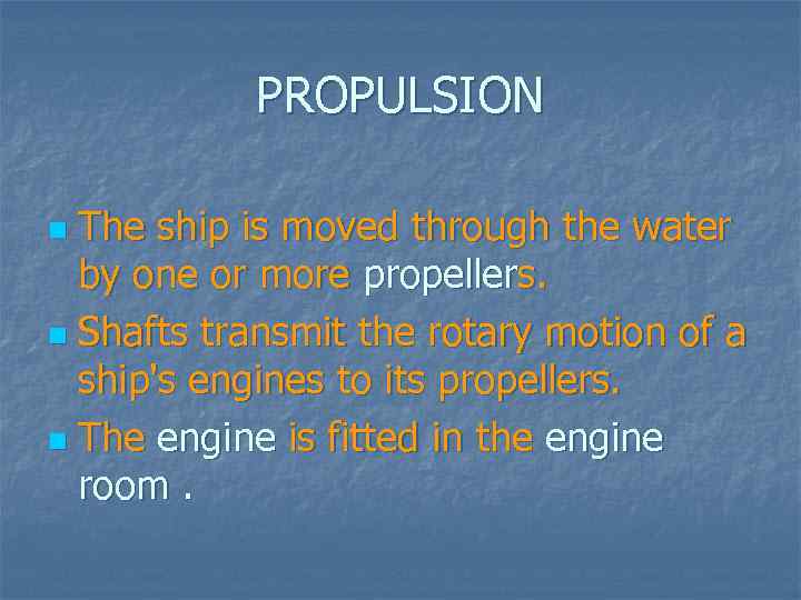 PROPULSION The ship is moved through the water by one or more propellers. n