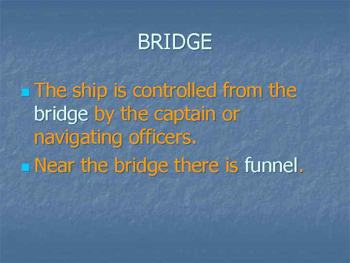 BRIDGE n The ship is controlled from the bridge by the captain or navigating