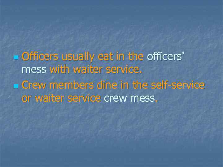 Officers usually eat in the officers' mess with waiter service. n Crew members dine