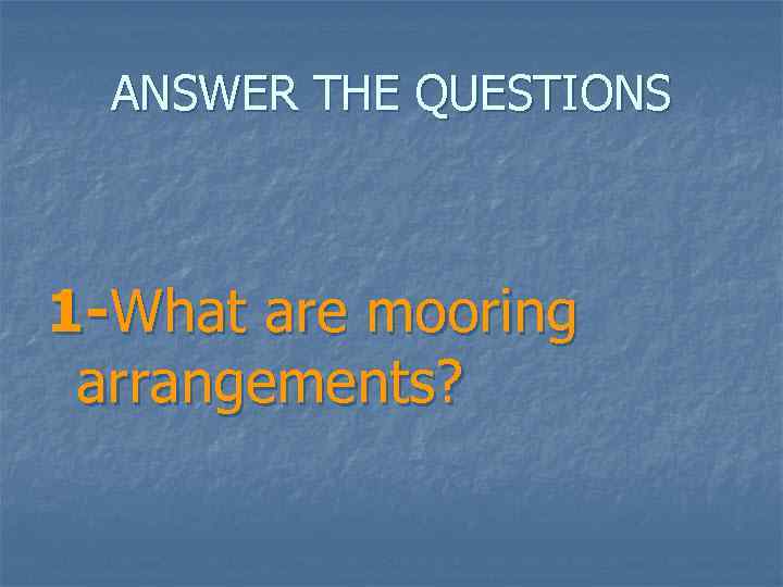 ANSWER THE QUESTIONS 1 -What are mooring arrangements? 