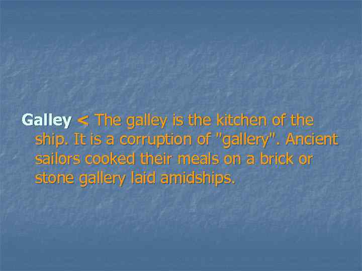 Galley < The galley is the kitchen of the ship. It is a corruption