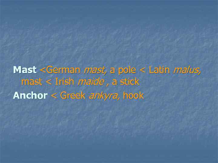 Mast <German mast, a pole < Latin malus, mast < Irish maide , a