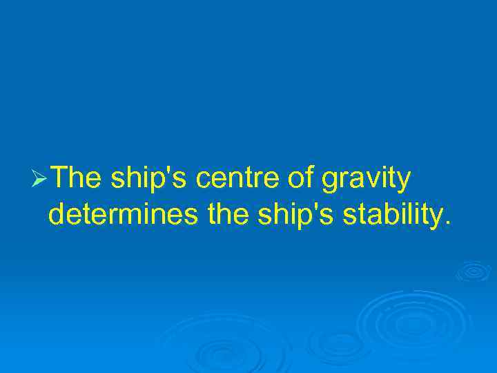 ØThe ship's centre of gravity determines the ship's stability. 