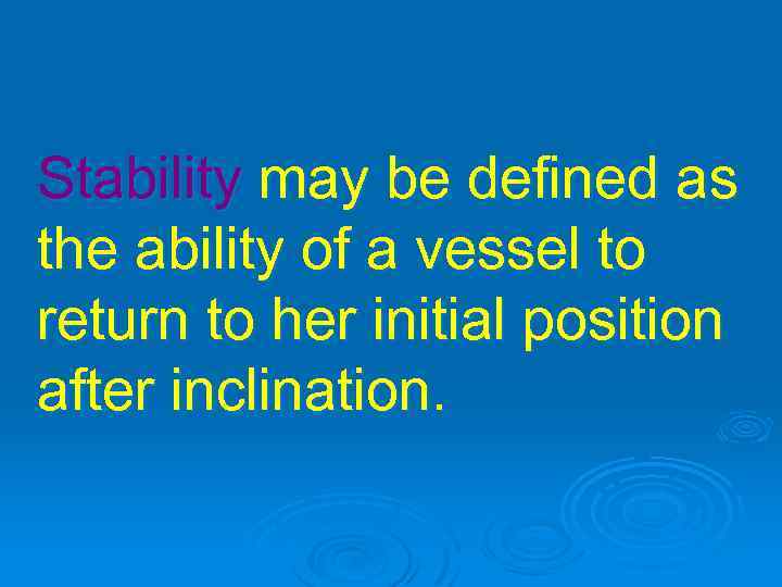 Stability may be defined as the ability of a vessel to return to her